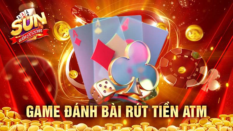 Game đánh bài rút tiền atm